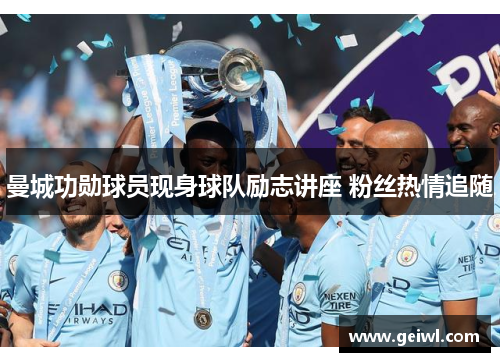 曼城功勋球员现身球队励志讲座 粉丝热情追随